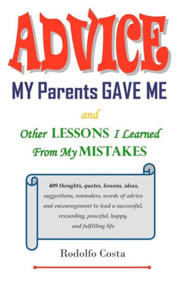 Advice My Parents Gave Me: and Other Lessons I Learned From My Mistakes