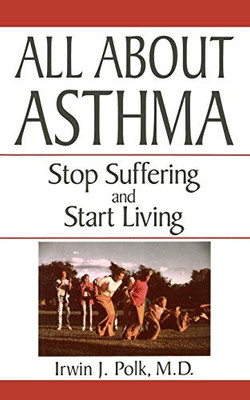 All About Asthma: Stop Suffering And Start Living