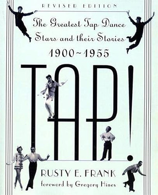 Tap! The Greatest Tap Dance Stars And Their Stories 1900-1955