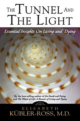 The Tunnel And The Light: Essential Insights On Living And Dying