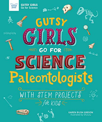 Gutsy Girls Go For Science: Paleontologists: With Stem Projects For Kids