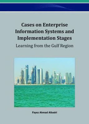 Cases on Enterprise Information Systems and Implementation Stages: Learning from the Gulf Region