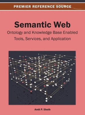 Semantic Web: Ontology and Knowledge Base Enabled Tools, Services, and Applications
