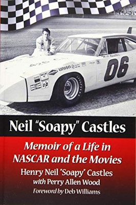 Neil "Soapy" Castles: Memoir Of A Life In Nascar And The Movies