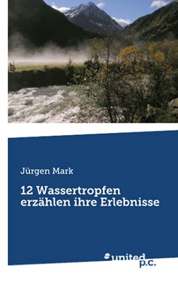 12 Wassertropfen Erz?Ñhlen Ihre Erlebnisse (German Edition)