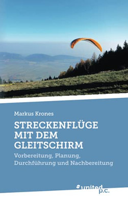 Streckenfl?£Ge Mit Dem Gleitschirm: Vorbereitung, Planung, Durchf??Hrung Und Nachbereitung (German Edition)