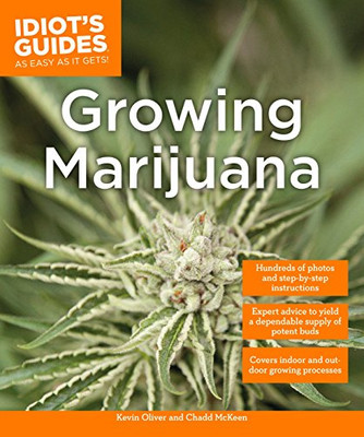 Growing Marijuana: Expert Advice To Yield A Dependable Supply Of Potent Buds (Idiot'S Guides)