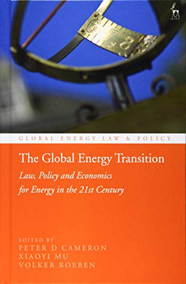The Global Energy Transition: Law, Policy And Economics For Energy In The 21St Century (Global Energy Law And Policy)