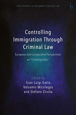 Controlling Immigration Through Criminal Law: European And Comparative Perspectives On "Crimmigration" (Hart Studies In European Criminal Law)