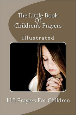 The Little Book Of Children's Prayers (Illustrated): 115 Prayers For Children