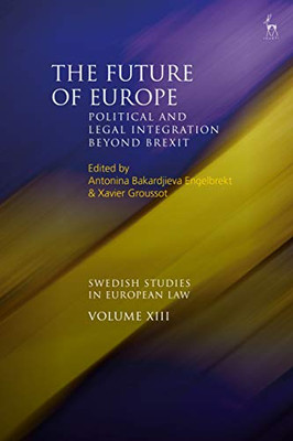 The Future Of Europe: Political And Legal Integration Beyond Brexit (Swedish Studies In European Law)
