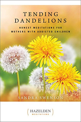 Tending Dandelions: Honest Meditations For Mothers With Addicted Children (Just Dandy)