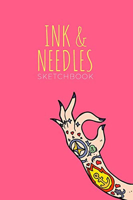 Ink & Needles Sketchbook: Drawing Sketch Pad For Tattoo, Henna Artists & Designs 200 Pages (6x9) Logbook With Placement Sections, Details Sections, ... For Designs, Doodling, & Sketching For Girls