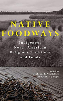 Native Foodways: Indigenous North American Religious Traditions And Foods (Suny Series, Native Traces)