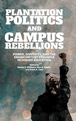 Plantation Politics And Campus Rebellions: Power, Diversity, And The Emancipatory Struggle In Higher Education (Suny Series, Critical Race Studies In Education)