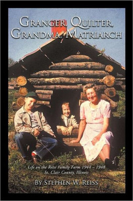 Granger, Quilter, Grandma, Matriarch: Life on the Reiss Family Farm 1944 - 1948 St. Clair County, Illinois
