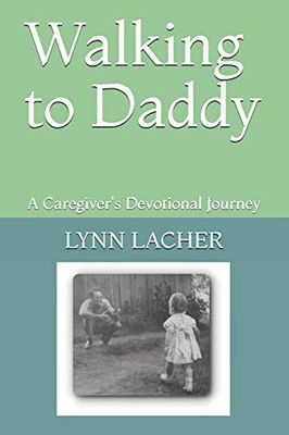 Walking to Daddy: A Caregiver's Devotional Journey