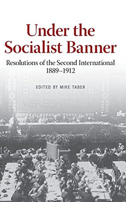 Under The Socialist Banner: Resolutions Of The Second International, 1889-1912 - Hardcover