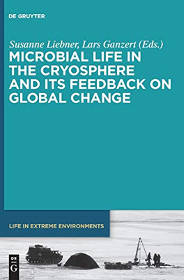 Microbial Life In The Cryosphere And Its Feedback On Global Change (Life In Extreme Environments)