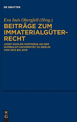 Beitrã¤Ge Zum Immaterialgã¼Terrecht: Josef Kohler-Vortrã¤Ge An Der Humboldt-Universitã¤T Von 2012 Bis 2018 (German Edition)