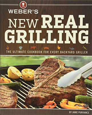 Weber'S New Real Grilling: The Ultimate Cookbook For Every Backyard Griller