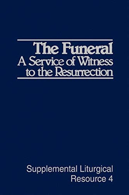 The Funeral: A Service Of Witness To The Resurrection: The Worship Of God (Supplemental Liturgical Resource)