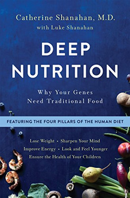 Deep Nutrition: Why Your Genes Need Traditional Food - Hardcover