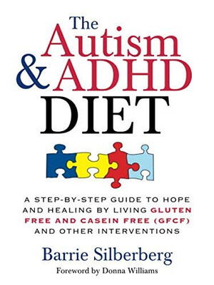 The Autism & Adhd Diet: A Step-By-Step Guide To Hope And Healing By Living Gluten Free And Casein Free (Gfcf) And Other Interventions