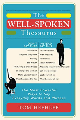 The Well-Spoken Thesaurus: The Most Powerful Ways To Say Everyday Words And Phrases (A Vocabulary Builder For Adults To Improve Your Writing And Speaking Communication Skills)