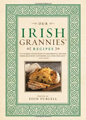 Our Irish Grannies' Recipes: Comforting And Delicious Cooking From The Old Country To Your Family'S Table