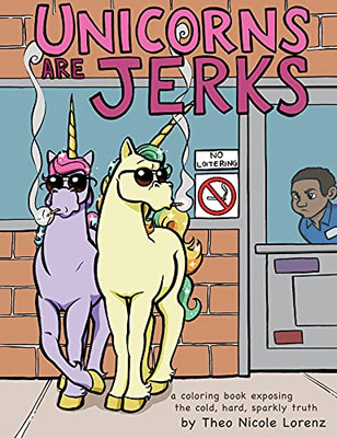 Unicorns Are Jerks: A Funny Adult Coloring Book Exposing The Cold, Hard, Sparkly Truth (Hilarious Unicorn Christmas Gift Or Stocking Stuffer For Adult Women)