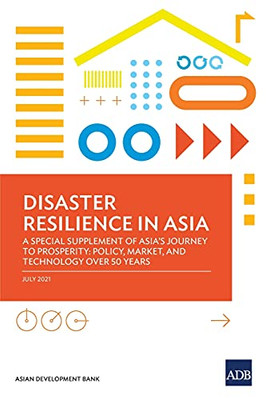 Disaster Resilience In Asia-A Special Supplement 0F Asia'S Journey To Prosperity: Policy, Market, And Technology Over 50 Years