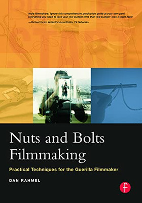 Nuts And Bolts Filmmaking: Practical Techniques For The Guerilla Filmmaker