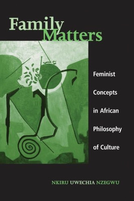 Family Matters: Feminist Concepts In African Philosophy Of Culture (Suny Series, Feminist Philosophy)