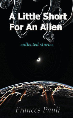 A Little Short for an Alien: short story collection
