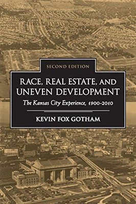 Race, Real Estate, And Uneven Development, Second Edition: The Kansas City Experience, 1900?çô2010