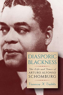 Diasporic Blackness: The Life And Times Of Arturo Alfonso Schomburg