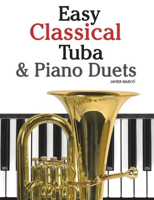 Easy Classical Tuba & Piano Duets: Featuring Music of Bach, Grieg, Wagner, Vivaldi and Other Composers