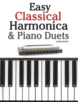 Easy Classical Harmonica & Piano Duets: Featuring Music of Handel, Vivaldi, Mozart and Beethoven