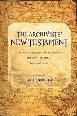 The Archivists' New Testament: An Archival Arrangement of the Documents of the New Testament