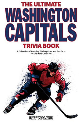 The Ultimate Washington Capitals Trivia Book: A Collection Of Amazing Trivia Quizzes And Fun Facts For Die-Hard Caps Fans!