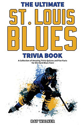 The Ultimate Saint Louis Blues Trivia Book: A Collection Of Amazing Trivia Quizzes And Fun Facts For Die-Hard Blues Fans!