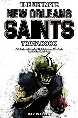 The Ultimate New Orleans Saints Trivia Book: A Collection Of Amazing Trivia Quizzes And Fun Facts For Die-Hard Saints Fans!