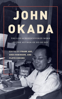 John Okada: The Life And Rediscovered Work Of The Author Of No-No Boy (Scott And Laurie Oki Series In Asian American Studies)