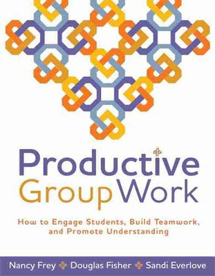 Productive Group Work: How To Engage Students, Build Teamwork, And Promote Understanding