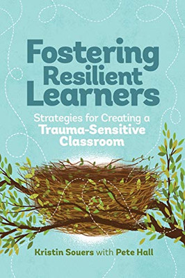 Fostering Resilient Learners: Strategies For Creating A Trauma-Sensitive Classroom