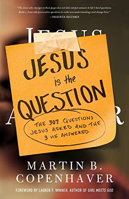 Jesus Is The Question: The 307 Questions Jesus Asked And The 3 He Answered