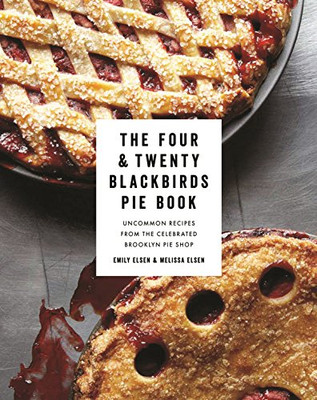 The Four & Twenty Blackbirds Pie Book: Uncommon Recipes From The Celebrated Brooklyn Pie Shop