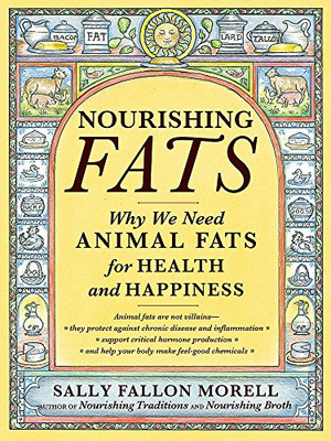 Nourishing Fats: Why We Need Animal Fats For Health And Happiness