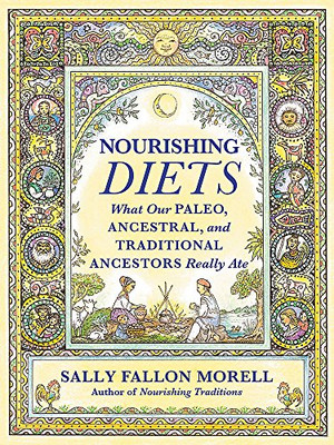 Nourishing Diets: How Paleo, Ancestral And Traditional Peoples Really Ate